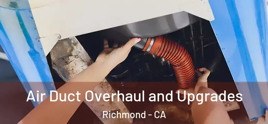 Air Duct Overhaul and Upgrades Richmond - CA