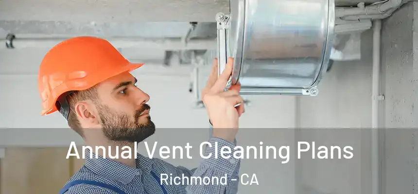 Annual Vent Cleaning Plans Richmond - CA