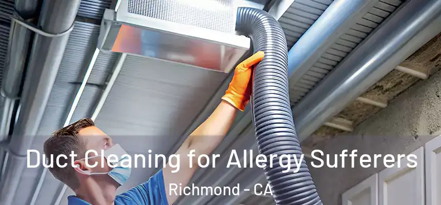 Duct Cleaning for Allergy Sufferers Richmond - CA