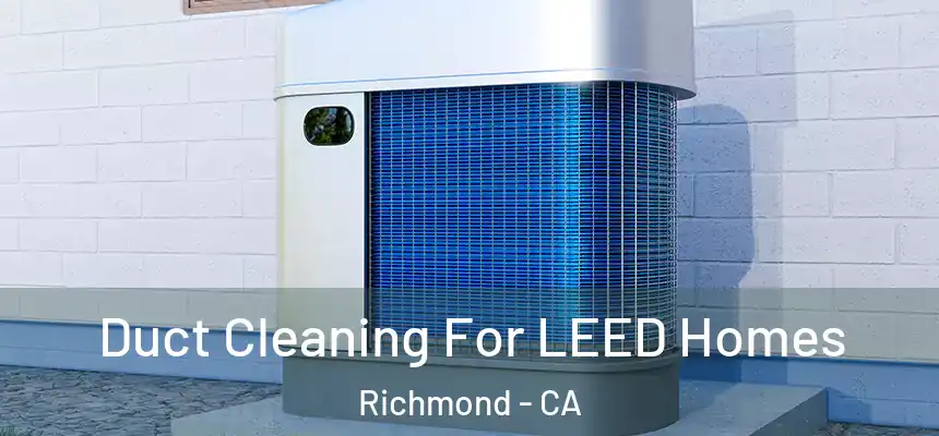  Duct Cleaning For LEED Homes Richmond - CA