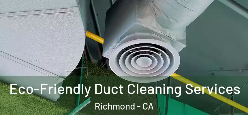  Eco-Friendly Duct Cleaning Services Richmond - CA