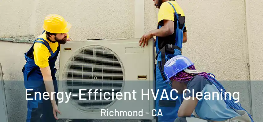 Energy-Efficient HVAC Cleaning Richmond - CA