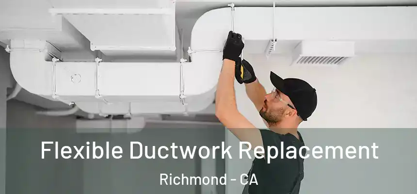 Flexible Ductwork Replacement Richmond - CA