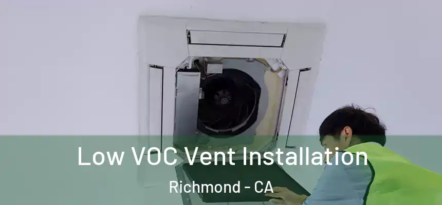 Low VOC Vent Installation Richmond - CA
