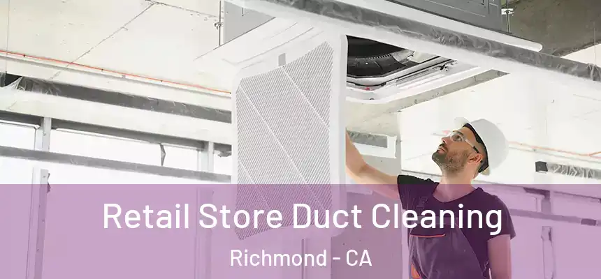 Retail Store Duct Cleaning Richmond - CA